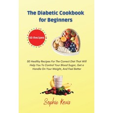 (영문도서) The Diabetic Cookbook for Beginners: 50 Healthy Recipes For The Correct Diet That Will Help Y... Paperback, Sophie Kruis, English, 9781803117881