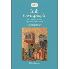 (영문도서)Irish Townspeople: The Early Modern Urban Experience C.1400-C.1640 Hardcover, Manchester University Press, English, 9781526193421