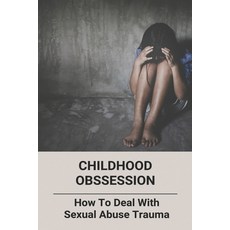 (영문도서) Childhood Obssession: How To Deal With Sexual Abuse Trauma Paperback, Independently Published, English, 9798775833602
