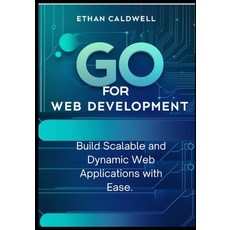 (영문도서) Go for Web Development: Build Scalable and Dynamic Web Applications with Ease Paperback, Independently Published, English, 9798309320523