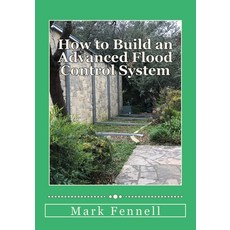 (영문도서) How to Build an Advanced Flood Control System: A Step by Step Guide for Building the Most Eff... Paperback, Createspace Independent Pub..., English, 9781983705861