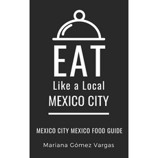 Eat Like a Local- Mexico City: Mexico City Mexico Food Guide Paperback, Independently Published, English, 9798702098258