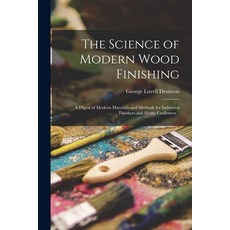 (영문도서) The Science of Modern Wood Finishing; a Digest of Modern Materials and Methods for Industrial... Paperback, Hassell Street Press, English, 9781014717764