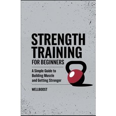(영문도서) Strength Training For Beginners: A Simple Guide To Building Muscle and Getting... Paperback, Independently Published, English, 9798306165493