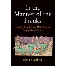 In the Manner of the Franks: Hunting Kingship and Masculinity in Early Medieval Europe Hardcover, University of Pennsylvania Press