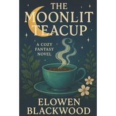 (영문도서)The Moonlit Teacup: A Cozy Fantasy Novel Paperback, Independently Published, English, 9798271386732