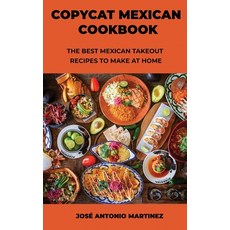 Copycat Mexican Cookbook: The Best Mexican Takeout Recipes to Make at Home Hardcover, Jose Antonio Martinez, English, 9781678060305