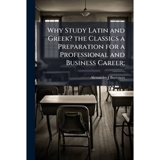 (영문도서)Why Study Latin and Greek? the Classics a Preparation for a Professional and Bus... Paperback, Hutson Street Press, English, 9781024114768