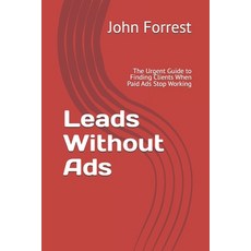 (영문도서)Leads Without Ads: The Urgent Guide to Finding Clients When Paid Ads Stop Working Paperback, Independently Published, English, 9798272254955