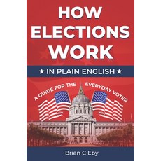 (영문도서) How Elections Work: In Plain English - A Guide For The Everyday Voter Paperback, Boundless Horizons Media, 9781965454077