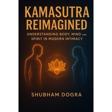 (영문도서)Kamasutra Reimagined: Understanding Body Mind and Spirit in Modern Intimacy Paperback, Independently Published, English, 9798272642073