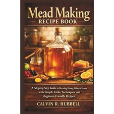 (영문도서)Mead Making Recipe Book: A Step-by-Step Guide to Brewing Honey Wine at Home with... Paperback, Independently Published, English, 9798279198108