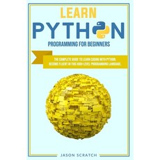 Learn Python Programming for Beginners: The Complete Guide To Learn Coding with Python. Become Fluen... Paperback, Independently Published