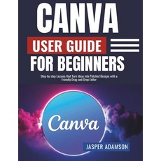 (영문도서)Canva User Guide For Beginners: Step-by-step Lessons that Turn Ideas into Polish... Paperback, Independently Published, English, 9798269662626