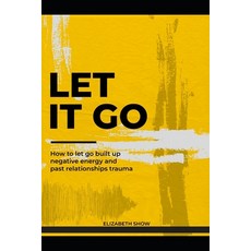 (영문도서) Let it go: How to let go built up negative energy and past relationships trauma. Paperback, Independently Published, English, 9798849019444