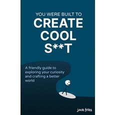 (영문도서) You Were Built to Create Cool S**t: A friendly guide to exploring your curiosity and crafting... Paperback, Jack Friks, English, 9781738181803