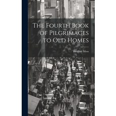 (영문도서) The Fourth Book of Pilgrimages to Old Homes Hardcover, Legare Street Press, English, 9781020278389