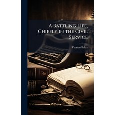 (영문도서)A Battling Life Chiefly in the Civil Service Hardcover, Hutson Street Press, English, 9781023820806