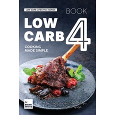 (영문도서) Low Carb Cooking Made Simple - Book 4: Simple and Tasty Carbless Recipes For A Healthier Life... Paperback, Independently Published, English, 9798874034511