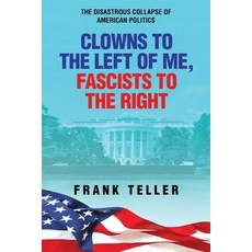 (영문도서)Clowns To the Left of Me Fascists To the Right: The Disastrous Collapse of Amer... Paperback, Frank Teller, English, 9798988655534