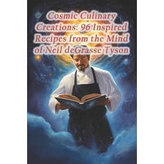 (영문도서) Cosmic Culinary Creations: 96 Inspired Recipes from the Mind of Neil deGrasse Tyson Paperback, Independently Published, English, 9798873825363