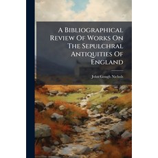 (영문도서)A Bibliographical Review Of Works On The Sepulchral Antiquities Of England: Bein... Paperback, Nabu Press, English, 9781179091495