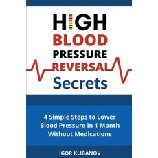High Blood Pressure Reversal Secrets: 4 Simple Secrets to Lower Blood Pressure in 1 Month Without Me... Paperback, Independently Published, English, 9798586985484
