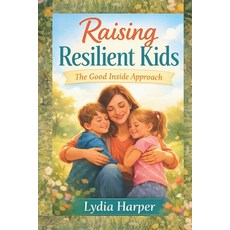 (영문도서)Raising Resilient Kids: The Good Inside Approach Paperback, Independently Published, English, 9798242534377