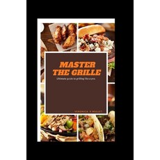 (영문도서) Master the Grille: Ultimate Guide to Grilling Like a Pro Paperback, Independently Published, English, 9798850353063