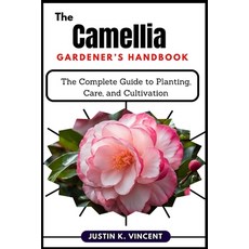 (영문도서) The Camellias Gardener's Handbook: The Complete Guide to Planting Care and Cu... Paperback, Independently Published, English, 9798310981331