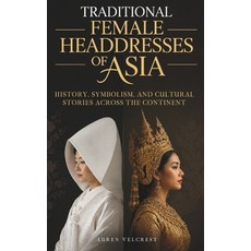 (영문도서)Traditional Female Headdresses of Asia: History Symbolism and Cultural Stories... Paperback, Independently Published, English, 9798197534378