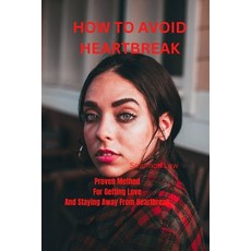 (영문도서) How to Avoid Heartbreak: Proven Method's for Getting Love and Staying Away from Heartbreak Paperback, Independently Published, English, 9798375731902