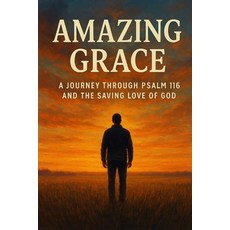 (영문도서)Amazing Grace: A Journey Through Psalm 116 and the Saving Love of God Paperback, Independently Published, English, 9798262146642