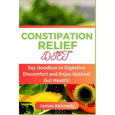 (영문도서) Constipation Relief Diet: Say Goodbye to Digestive Discomfort and Enjoy Optimal Gut Health! Paperback, Independently Published, English, 9798398572384