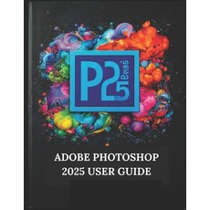 (영문도서) Adobe Photoshop 2025 User Guide: Your Step-by-Step Guide with Illustrated Manua... Paperback, Independently Published, English, 9798307124819