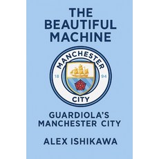 (영문도서)The Beautiful Machine: Guardiola's Manchester City Paperback, Independently Published, English, 9798273272156