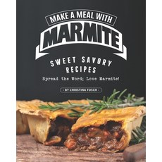 Make a Meal with Marmite: Sweet Savory Recipes - Spread the Word; Love Marmite! Paperback, Independently Published