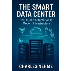 (영문도서)The Smart Data Center: IoT AI and Automation in Modern Infrastructure Paperback, Independently Published, English, 9798262624492
