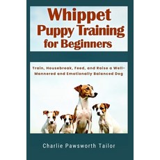 (영문도서)Whippet Puppy Training For Beginners: Train Housebreak Feed And Raise A Well-... Paperback, Independently Published, English, 9798296597120
