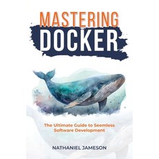 (영문도서) Mastering Docker: The Ultimate Guide to Seamless Software Development Paperback, Nathanial Jameson, English, 9798869017390