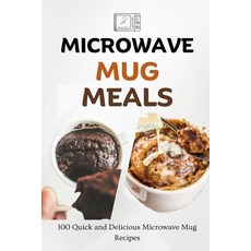 (영문도서) Microwave Mug Meals: 100 Quick and Delicious Microwave Mug Recipes Paperback, Independently Published, English, 9798860760202