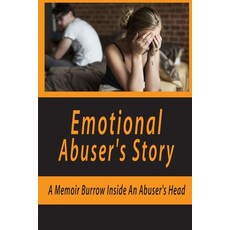 Emotional Abuser's Story: A Memoir Burrow Inside An Abuser's Head: Emotionally Destructive Lifestyle Paperback, Independently Published, English, 9798749270105