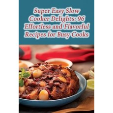 (영문도서) Super Easy Slow Cooker Delights: 96 Effortless and Flavorful Recipes for Busy Cooks Paperback, Independently Published, English, 9798857570340