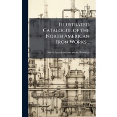 (영문도서)Illustrated Catalogue of the North American Iron Works .. Hardcover, Hutson Street Press, English, 9781025224244