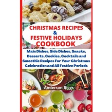 Christmas Recipes & Festive Holidays Cookbook: Main dishes side dishes snacks desserts cookies ... Paperback, Independently Published