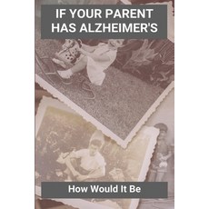 If Your Parent Has Alzheimer's: How Would It Be: Alzheimers Caregivers Guide Paperback, Independently Published, English, 9798734061497