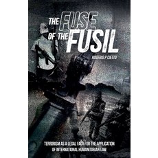(영문도서) The Fuse of the Fusil - Terrorism as a Legal Fact for the Application of Intern... Paperback, Rogerio Cietto, English, 9798230326670