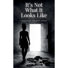 (영문도서)It's Not What It Looks Like Imprisoned Without Chains Hardcover, Spines, English, 9798902238737 Spines, English, 9798902238737