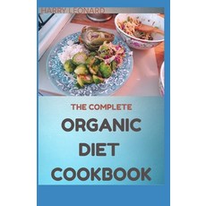 The Complete Organic Diet Cookbook: 30+ Amazing Healthy Whole Food Recipes Paperback, Independently Published, English, 9798720229450