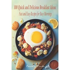 (영문도서) 100 Quick and Delicious Breakfast Ideas: Fast and Easy Recipes for Busy Mornings Paperback, Independently Published, English, 9798391659594